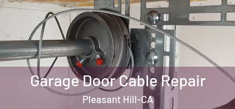  Garage Door Cable Repair Pleasant Hill-CA